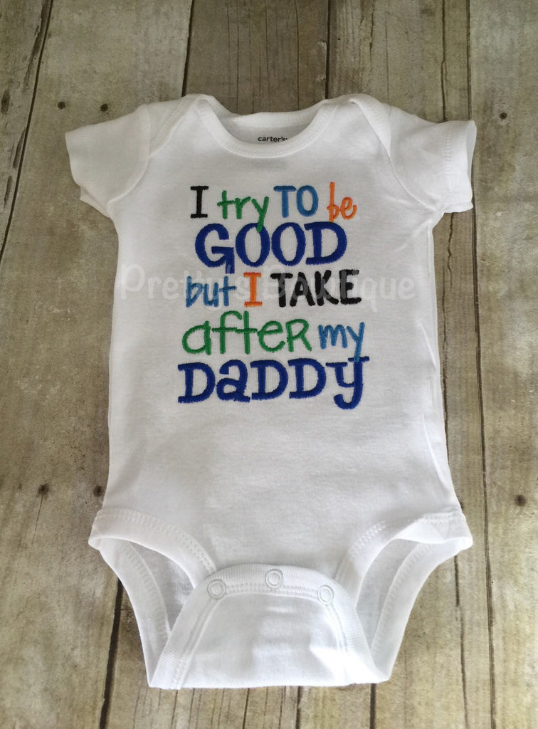 I try to be good but I take after my daddy bodysuit or shirt - Pretty's Bowtique