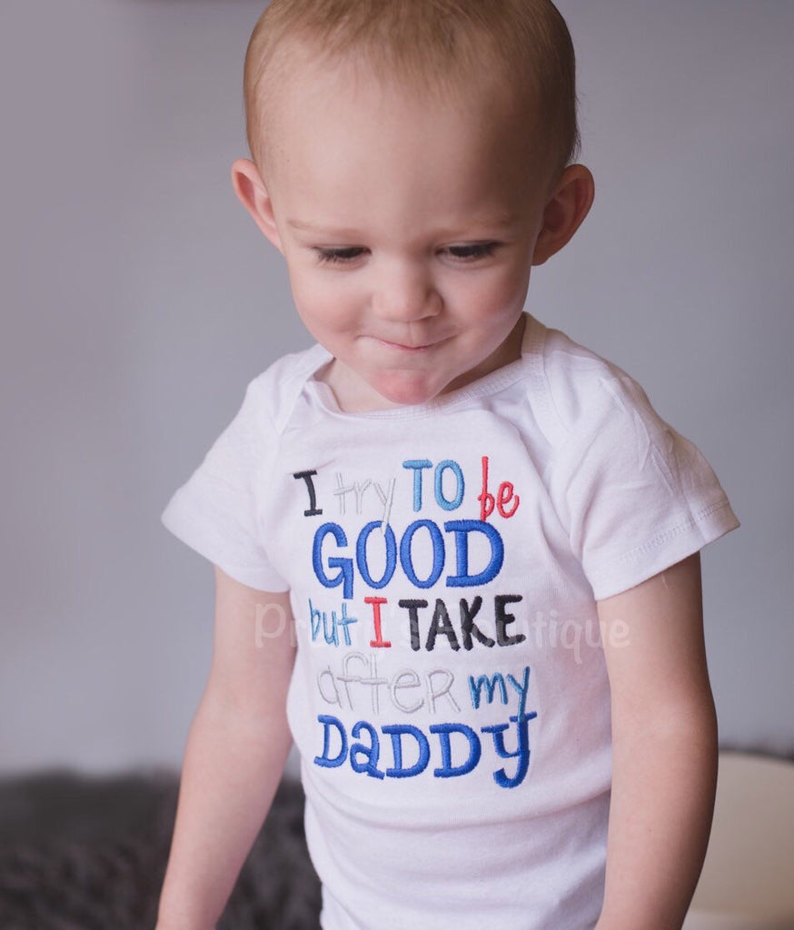 Boys bodysuit or shirt - I try to be good but I take after my daddy bodysuit or shirt - Pretty's Bowtique